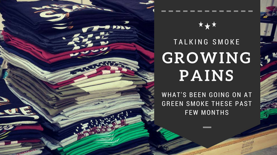 Growing Pains: What's been going on at Green Smoke these past few months