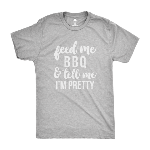 Feed Me BBQ And Tell Me I'm Pretty T-Shirt